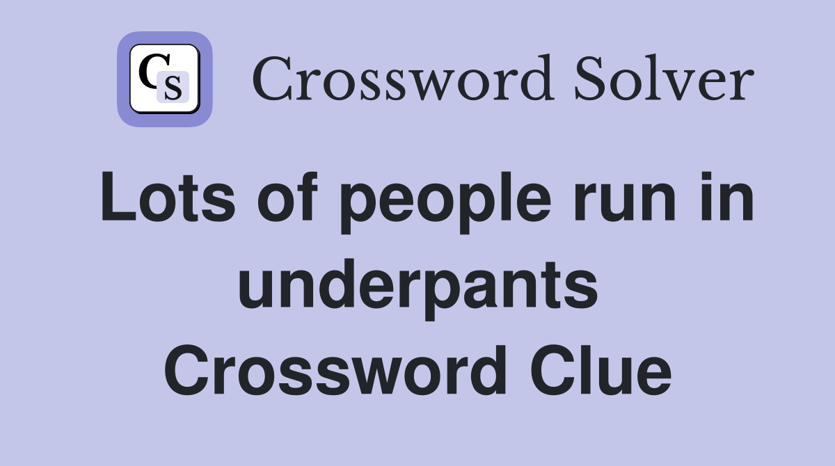 Lots of people run in underpants Crossword Clue