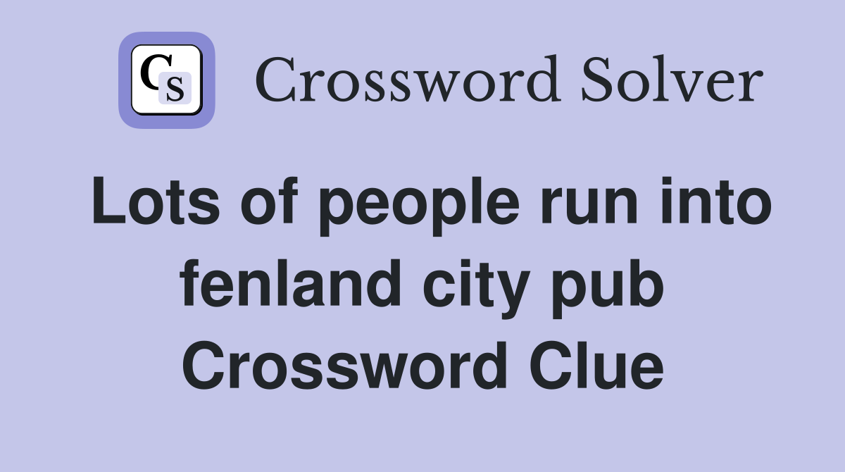 Lots of people run into fenland city pub Crossword Clue