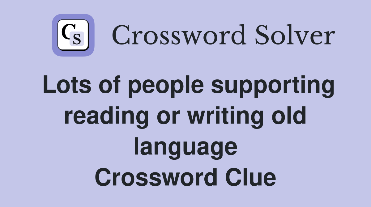 Lots of people supporting reading or writing old language Crossword Clue