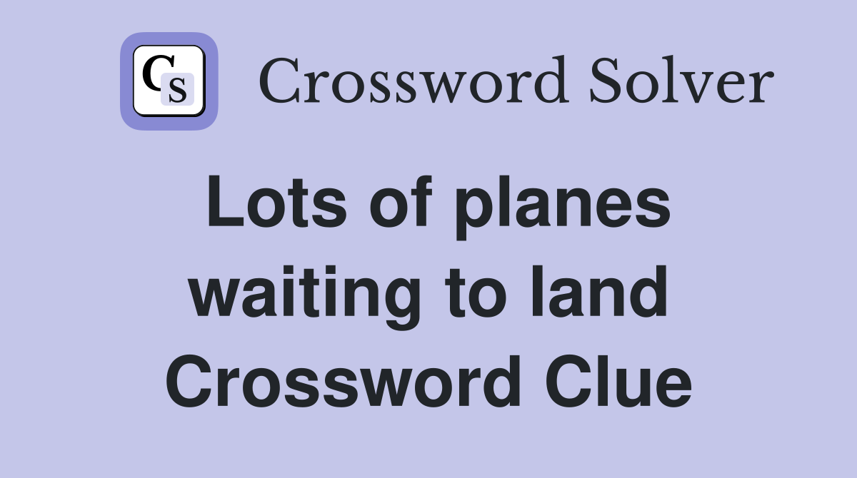 Lots of planes waiting to land Crossword Clue