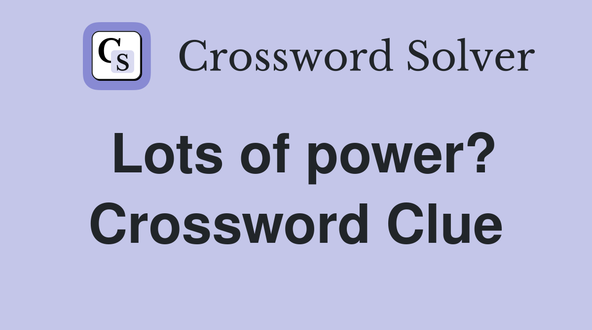 Lots of power? Crossword Clue
