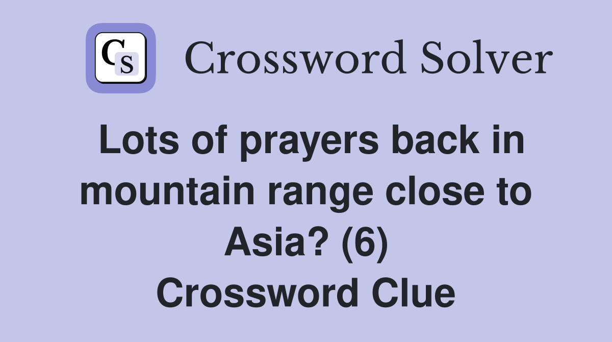 Lots of prayers back in mountain range close to Asia? (6) Crossword Clue
