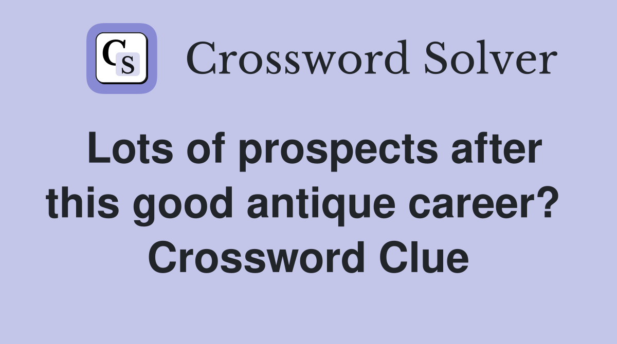 Lots of prospects after this good antique career?  Crossword Clue