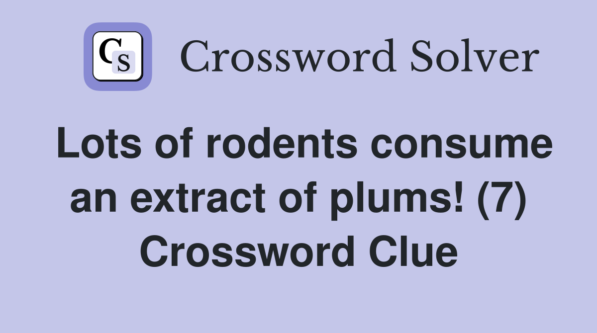 Lots of rodents consume an extract of plums! (7) Crossword Clue