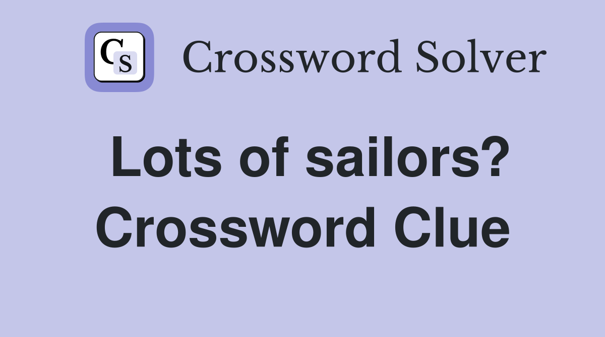 Lots of sailors? Crossword Clue