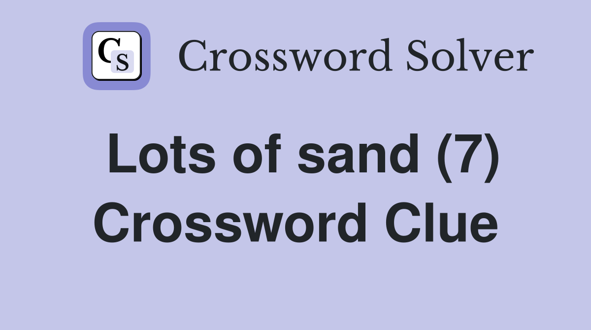 Lots of sand (7) Crossword Clue
