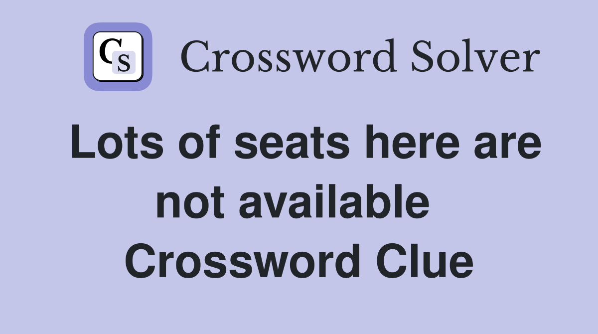 Lots of seats here are not available  Crossword Clue