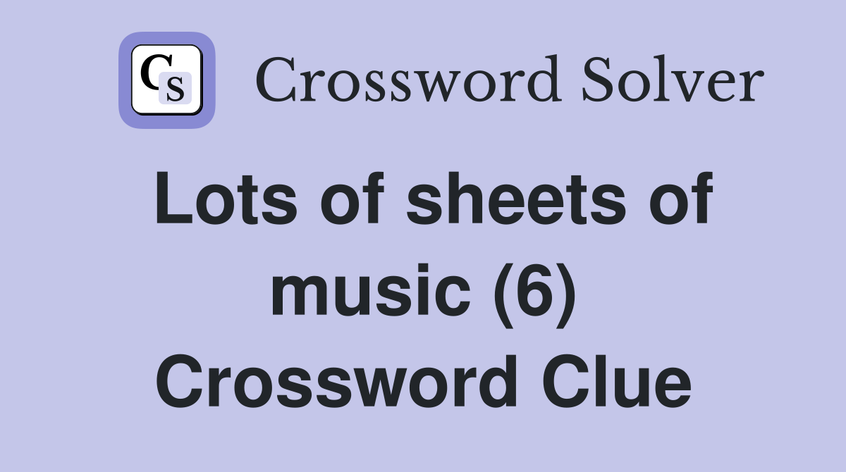 Lots of sheets of music (6) Crossword Clue