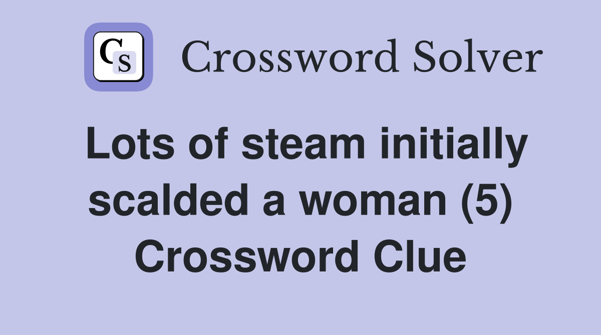 Lots of steam initially scalded a woman (5) Crossword Clue