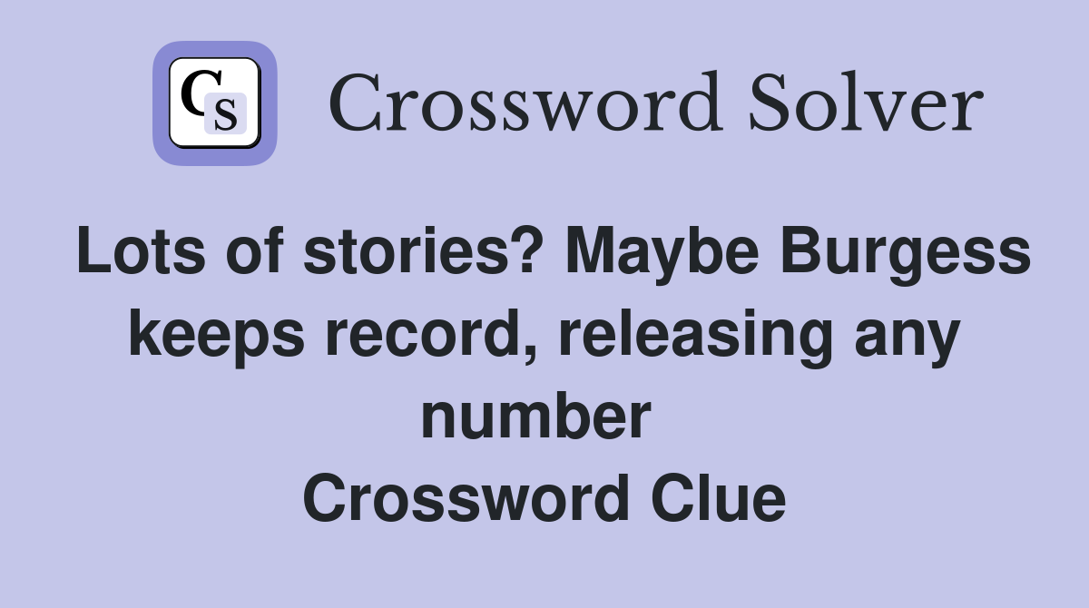 Lots of stories? Maybe Burgess keeps record, releasing any number  Crossword Clue