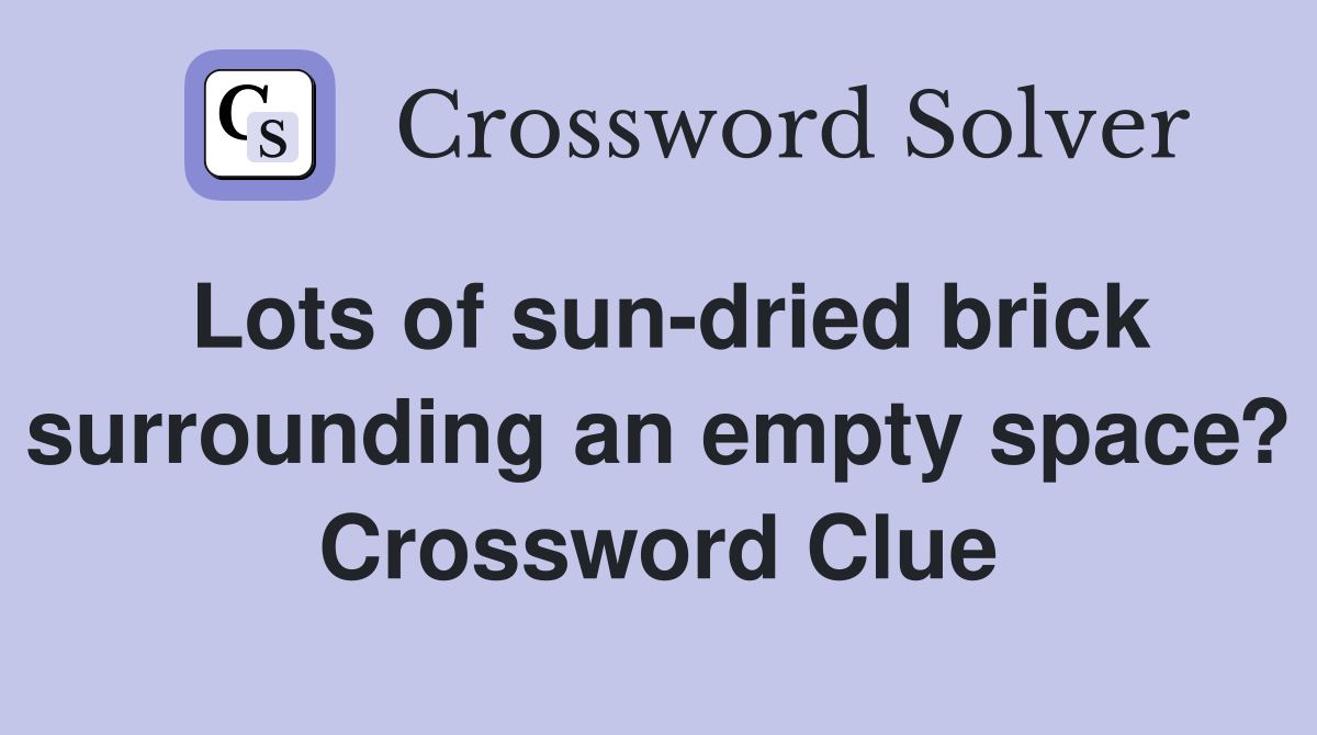 Lots of sun-dried brick surrounding an empty space? Crossword Clue