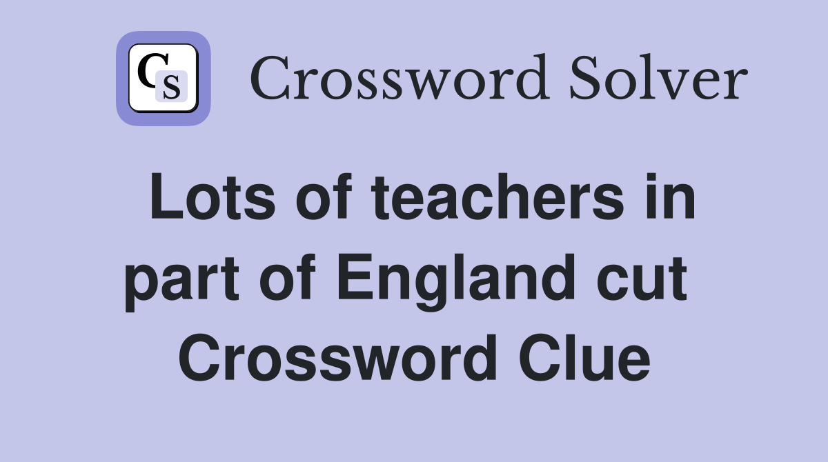 Lots of teachers in part of England cut  Crossword Clue