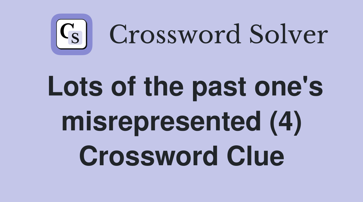 Lots of the past one's misrepresented (4) Crossword Clue