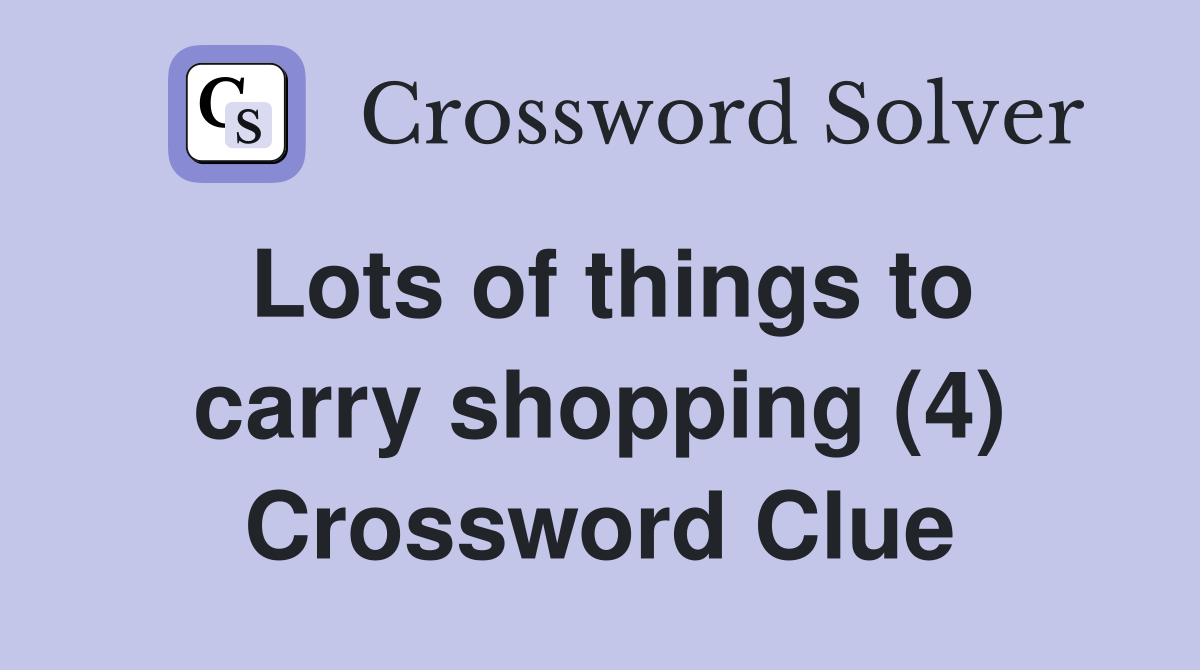 Lots of things to carry shopping (4) Crossword Clue