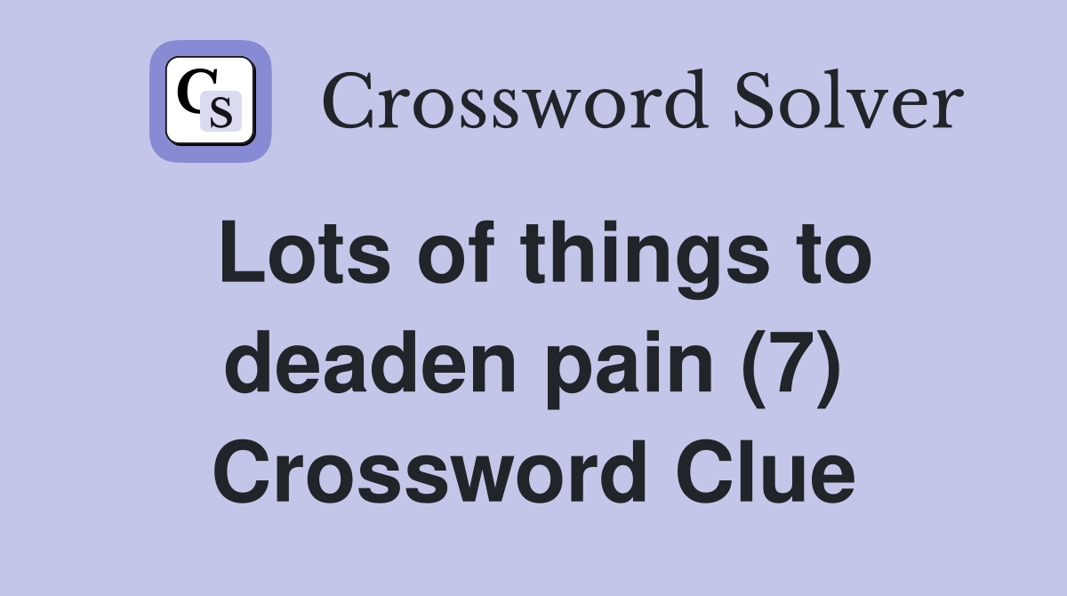 Lots of things to deaden pain (7) Crossword Clue