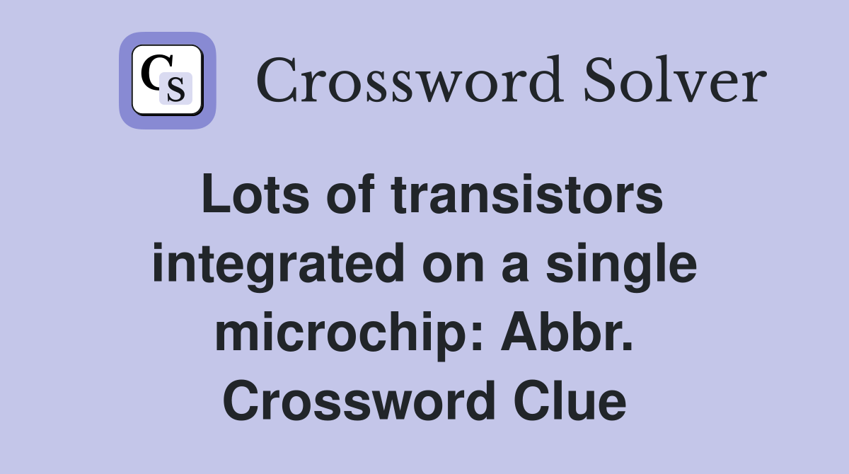 Lots of transistors integrated on a single microchip: Abbr. Crossword Clue