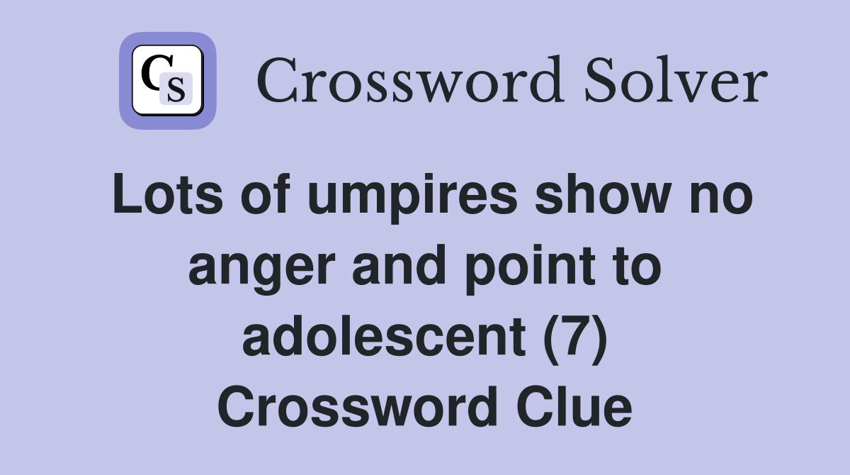 Lots of umpires show no anger and point to adolescent (7) Crossword Clue