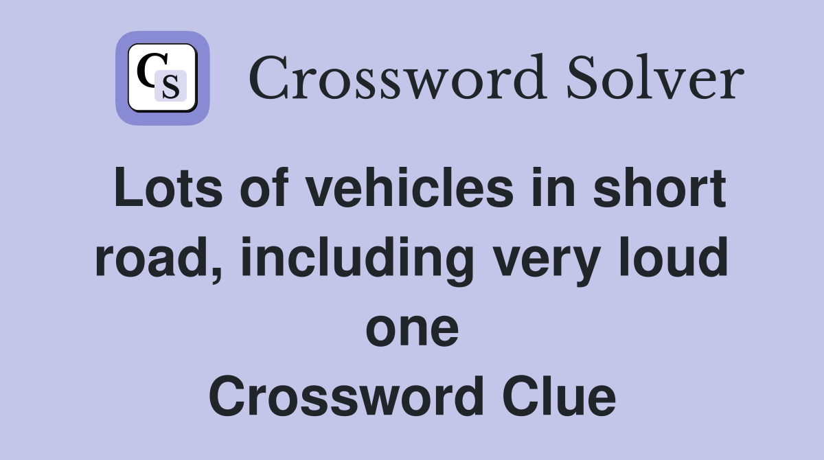 Lots of vehicles in short road, including very loud one Crossword Clue