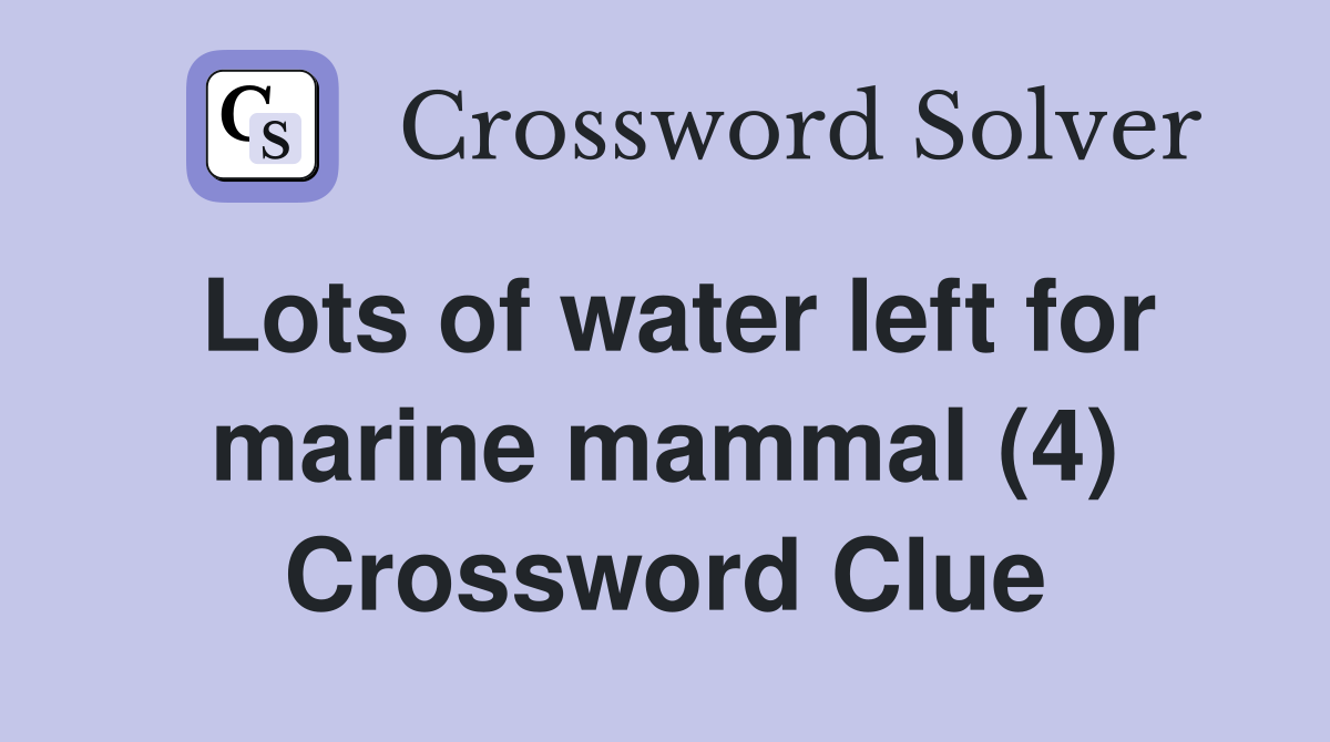 Lots of water left for marine mammal (4) Crossword Clue