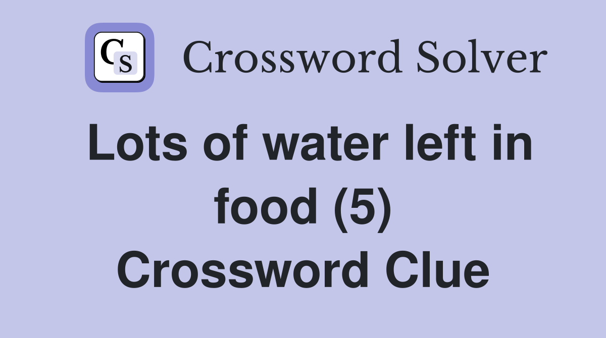 Lots of water left in food (5) Crossword Clue