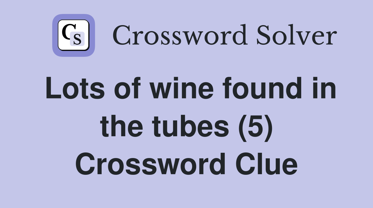 Lots of wine found in the tubes (5) Crossword Clue