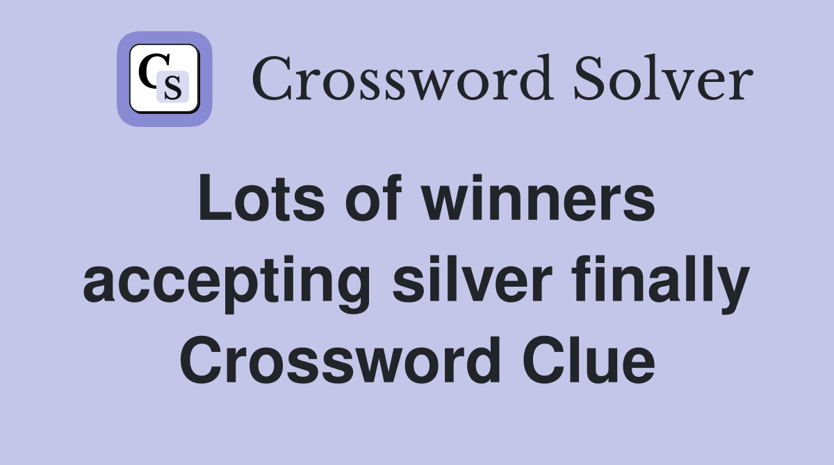 Lots of winners accepting silver finally Crossword Clue