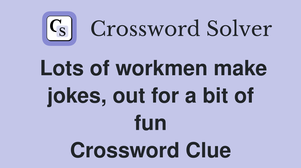 Lots of workmen make jokes, out for a bit of fun Crossword Clue