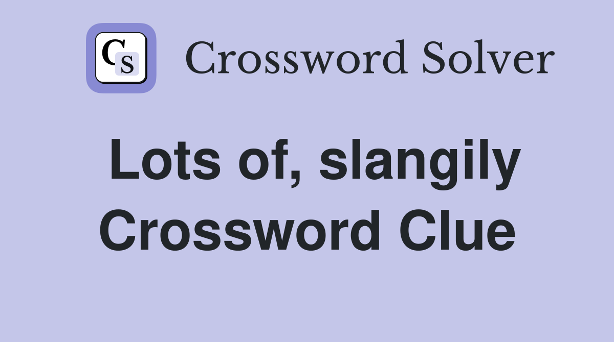 Lots of, slangily Crossword Clue