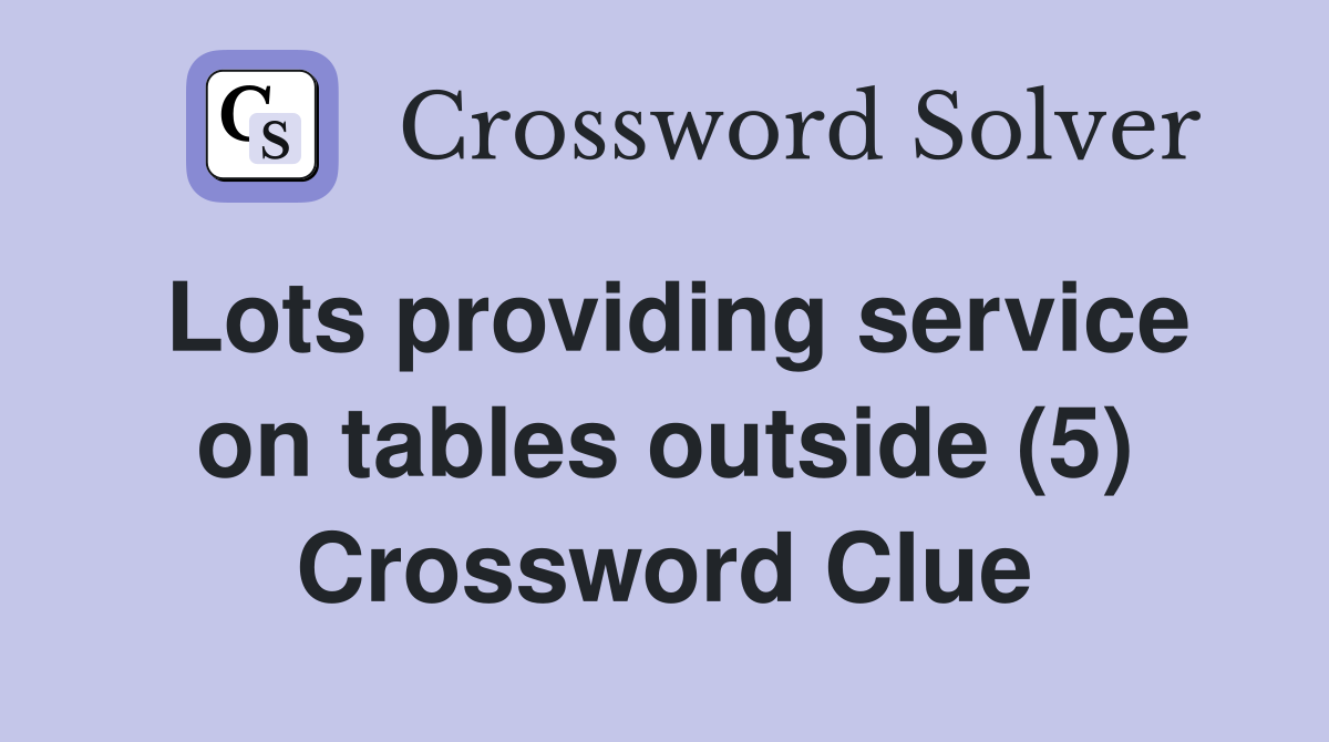 Lots providing service on tables outside (5) Crossword Clue