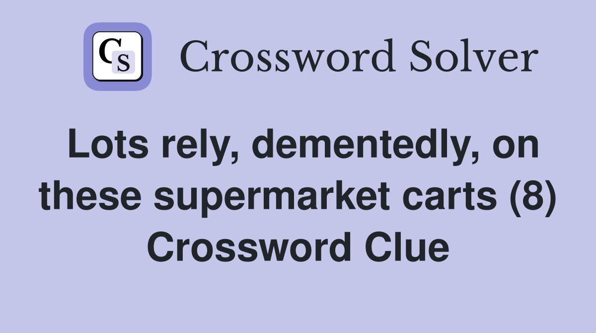 Lots rely, dementedly, on these supermarket carts (8) Crossword Clue