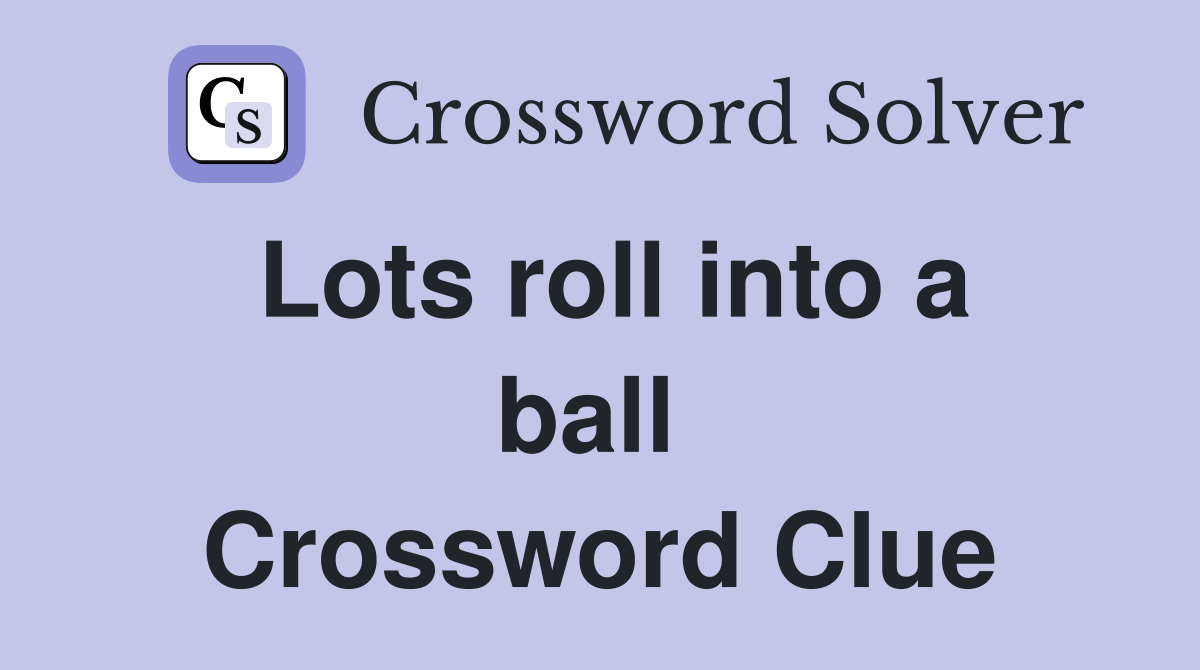 Lots roll into a ball  Crossword Clue