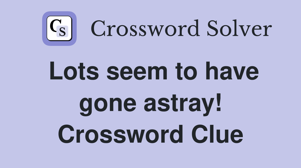 Lots seem to have gone astray! Crossword Clue