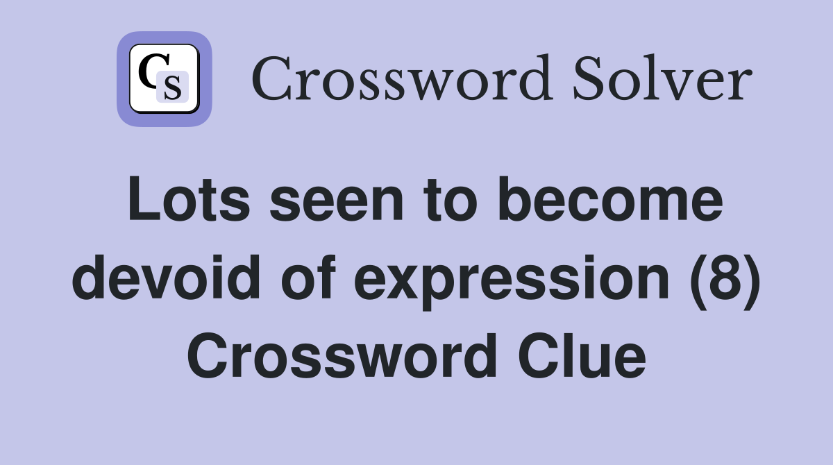 Lots seen to become devoid of expression (8) Crossword Clue