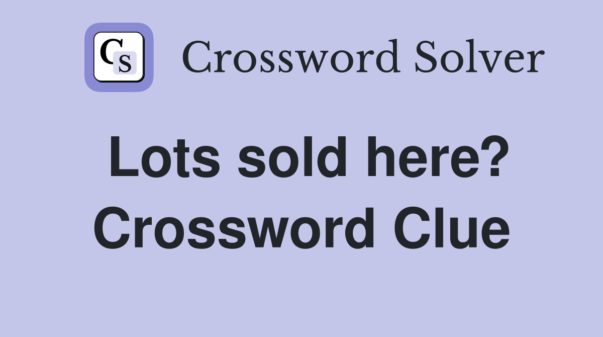 Lots sold here? Crossword Clue