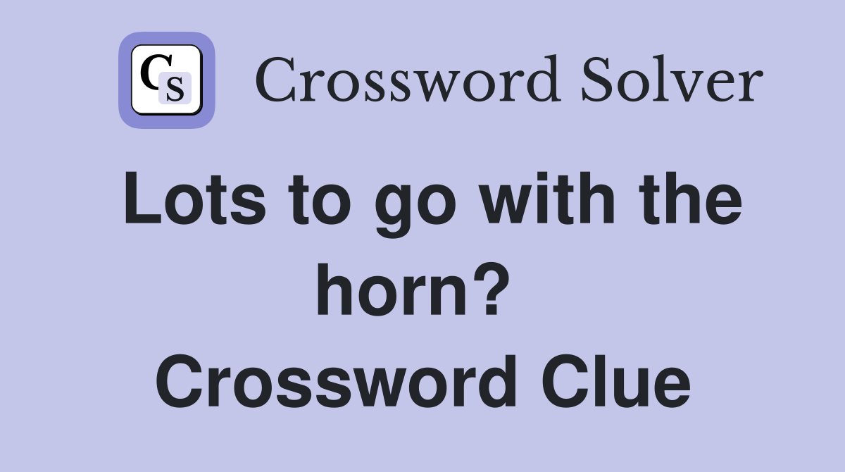 Lots to go with the horn?  Crossword Clue