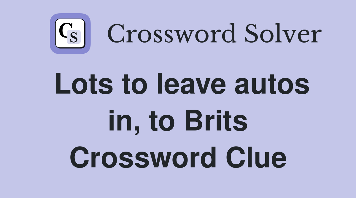 Lots to leave autos in, to Brits Crossword Clue