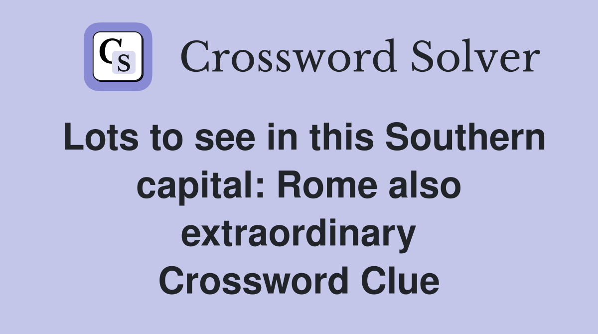 Lots to see in this Southern capital: Rome also extraordinary Crossword Clue