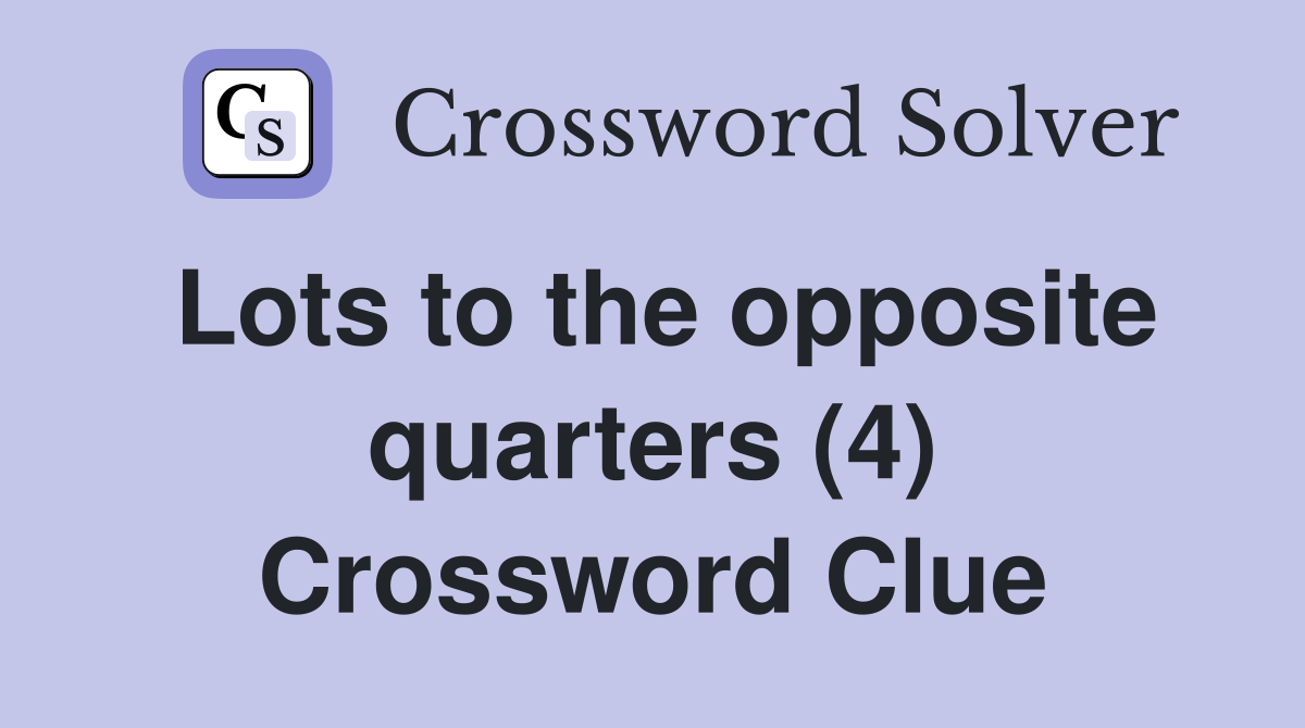 Lots to the opposite quarters (4) Crossword Clue