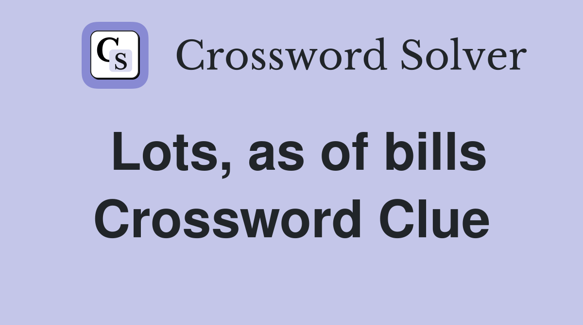 Lots, as of bills Crossword Clue
