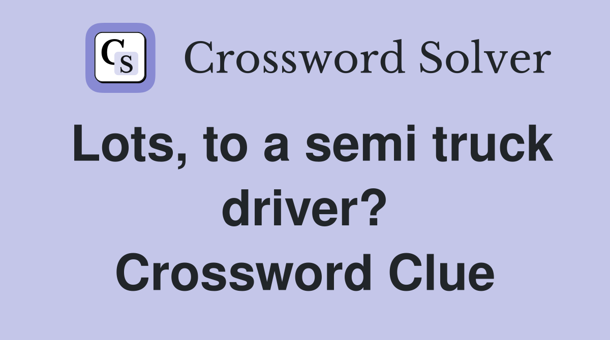 Lots, to a semi truck driver? Crossword Clue