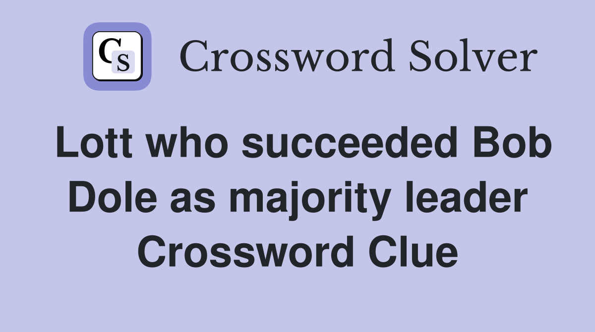 Lott who succeeded Bob Dole as majority leader Crossword Clue