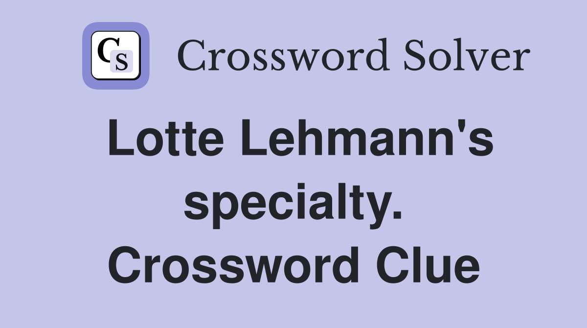 Lotte Lehmann's specialty. Crossword Clue