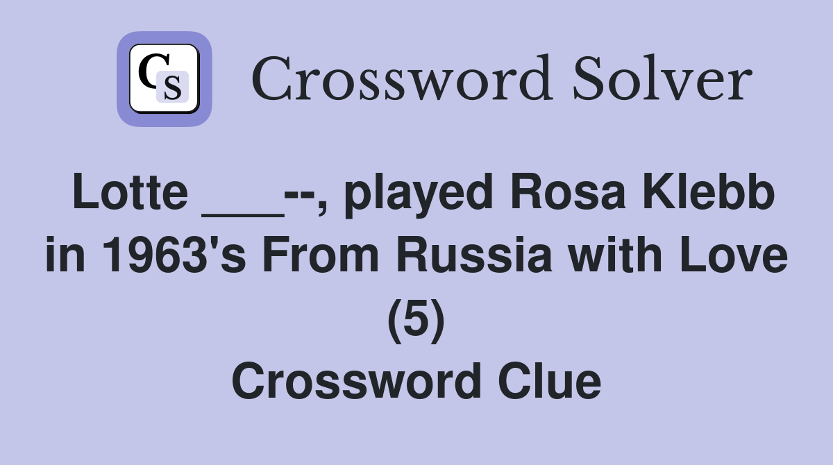 Lotte ___--, played Rosa Klebb in 1963's From Russia with Love (5) Crossword Clue