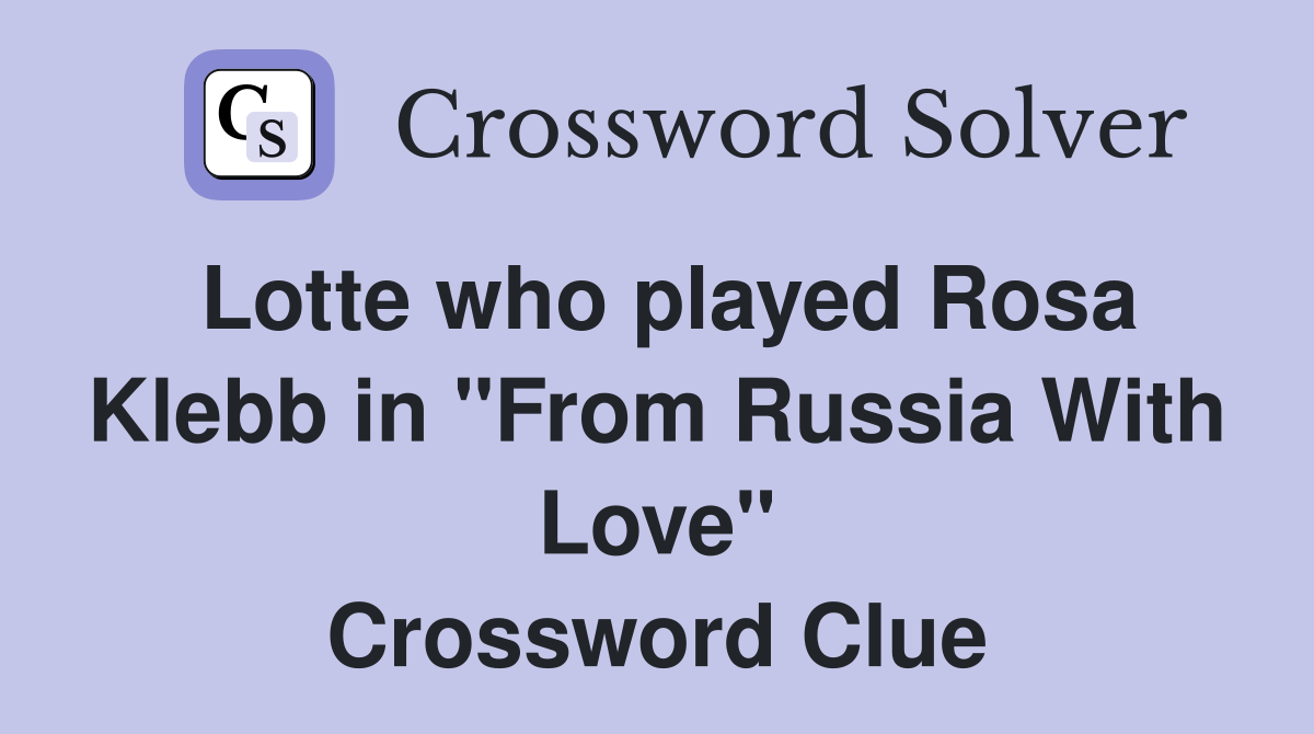 Lotte who played Rosa Klebb in "From Russia With Love" Crossword Clue