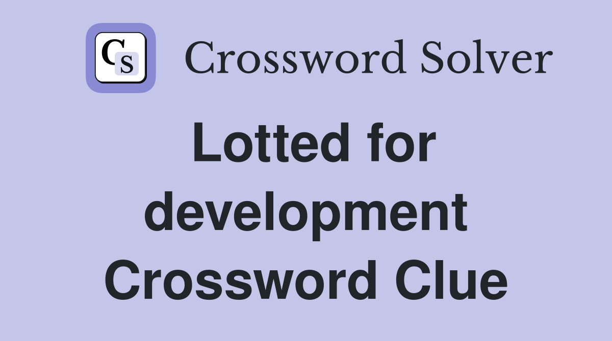 Lotted for development Crossword Clue
