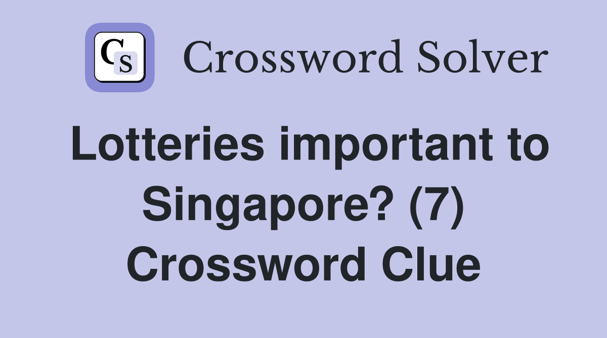 Lotteries important to Singapore? (7) Crossword Clue