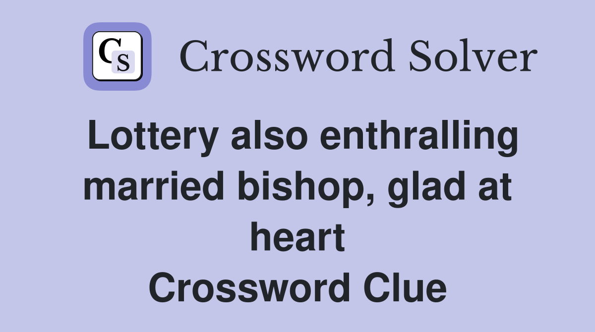 Lottery also enthralling married bishop, glad at heart Crossword Clue