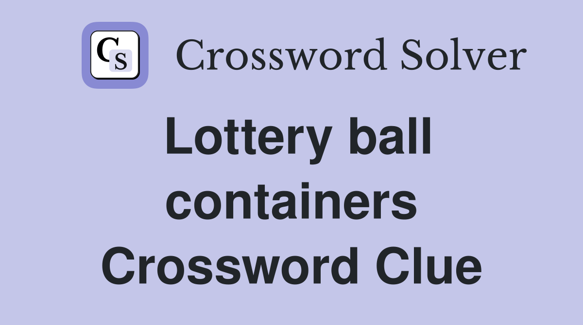 Lottery ball containers Crossword Clue