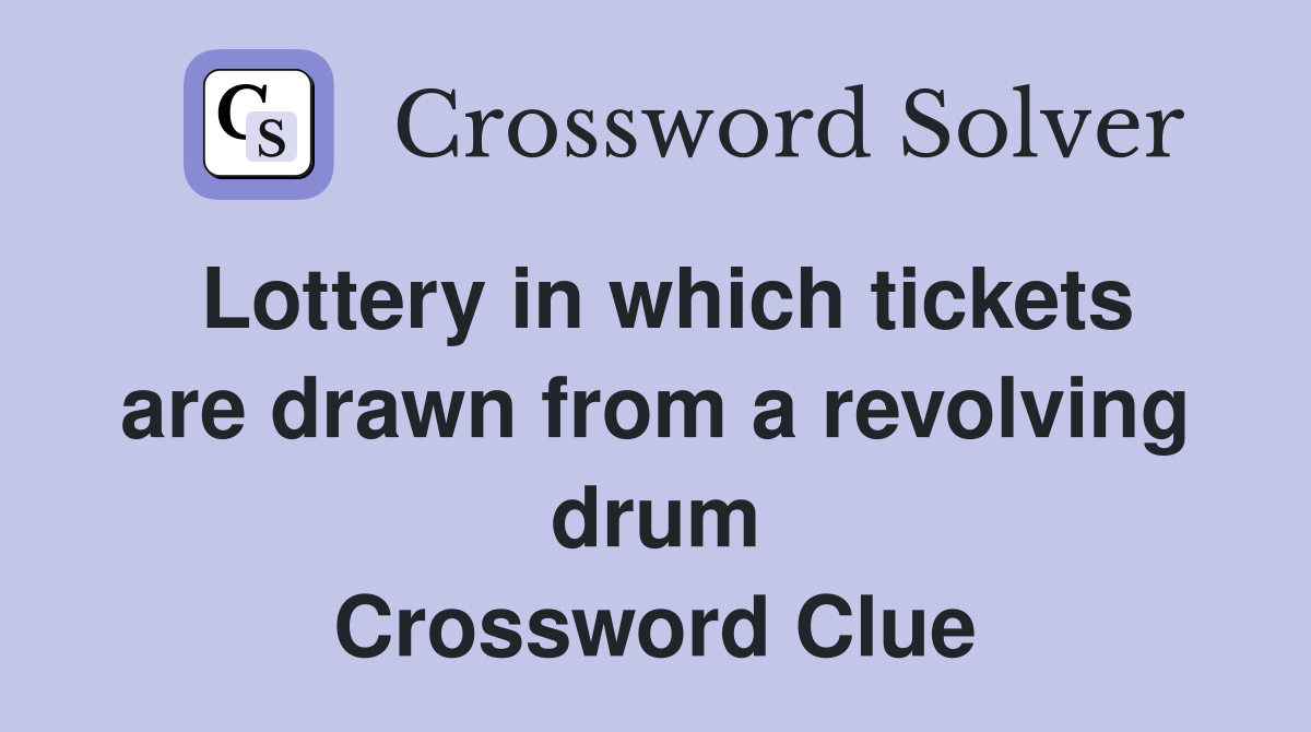 Lottery in which tickets are drawn from a revolving drum Crossword Clue