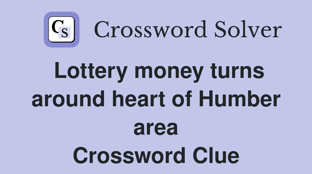 Lottery money turns around heart of Humber area Crossword Clue